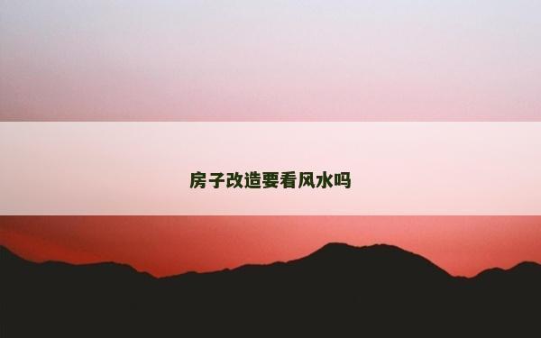 房子改造要看風(fēng)水嗎