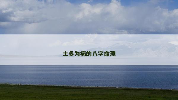 土多為病的八字命理 土多為病的八字命理