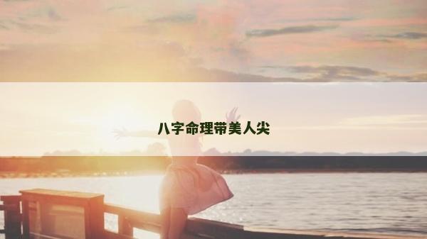 八字命理帶美人尖