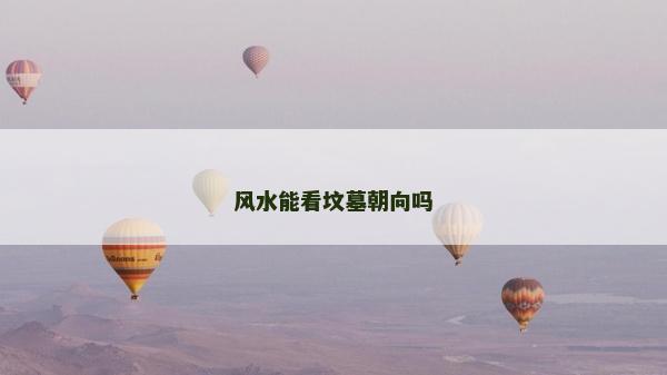 風水能看墳墓朝向嗎