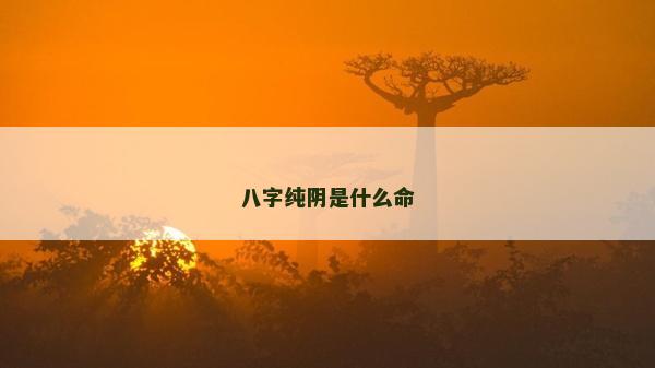 八字純陰是什么命 八字純陰是什么命