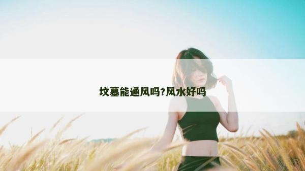 墳墓能通風嗎?風水好嗎