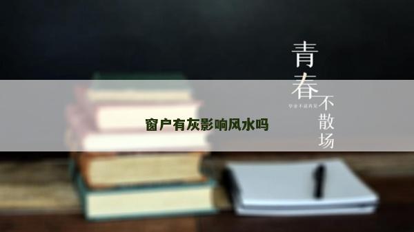 窗戶有灰影響風水嗎