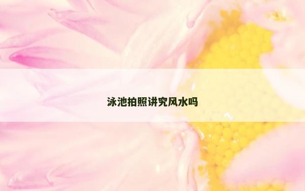 泳池拍照講究風水嗎