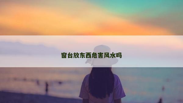 窗臺放東西危害風水嗎