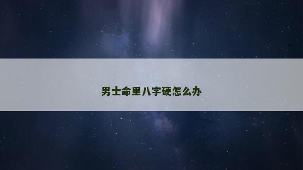 男士命里八字硬怎么辦