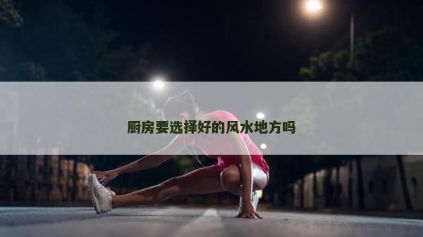廚房要選擇好的風水地方嗎