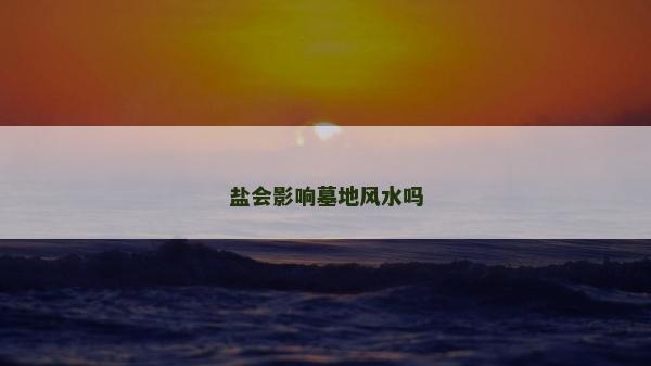 鹽會影響墓地風(fēng)水嗎