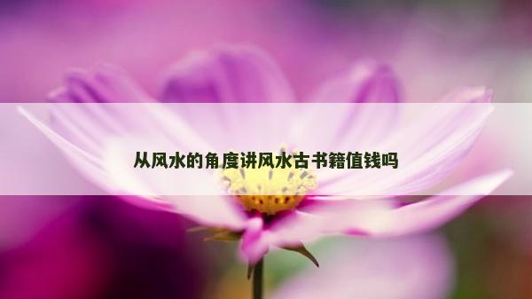 從風水的角度講風水古書籍值錢嗎