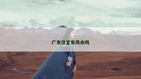 廣東信宜有風水嗎 廣東信宜有風水嗎