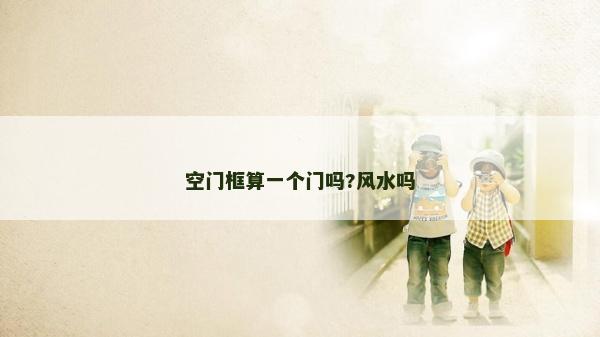 空門框算一個門嗎?風(fēng)水嗎
