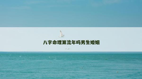 八字命理算流年嗎男生婚姻