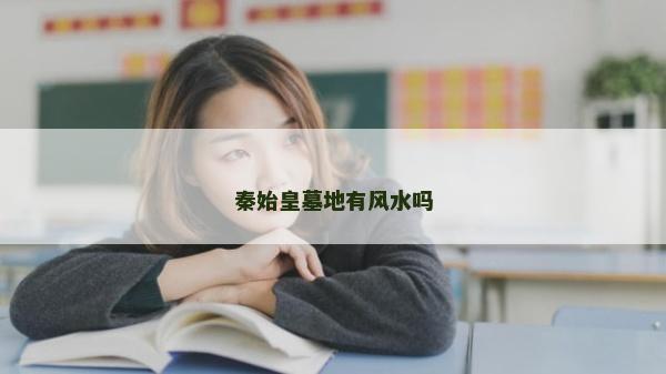秦始皇墓地有風水嗎