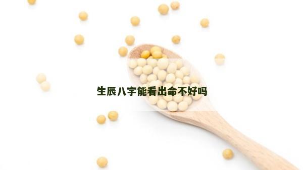 生辰八字能看出命不好嗎