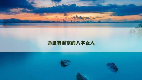 命里有財富的八字女人
