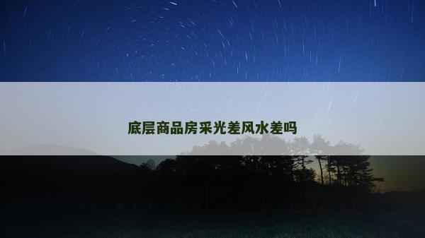 底層商品房采光差風水差嗎