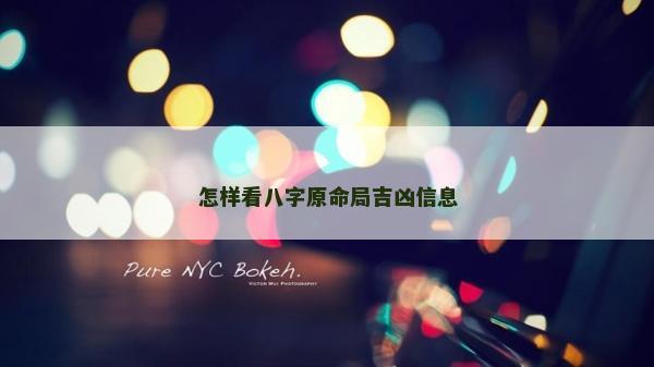 怎樣看八字原命局吉兇信息