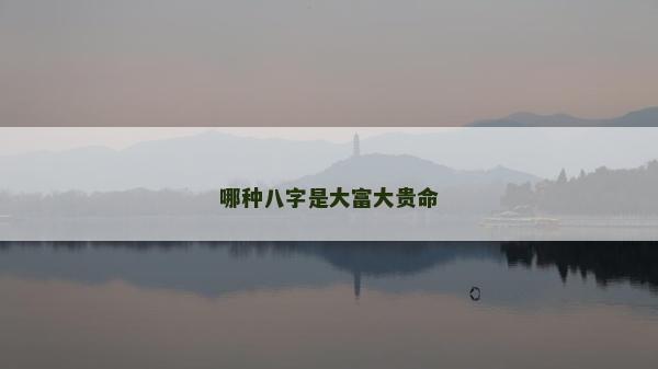哪種八字是大富大貴命