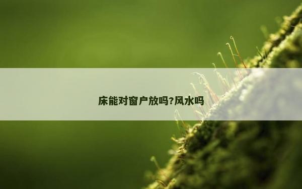 床能對窗戶放嗎?風水嗎