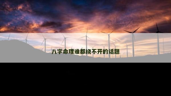 八字命理誰都繞不開的話題