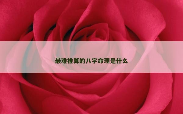 最難推算的八字命理是什么