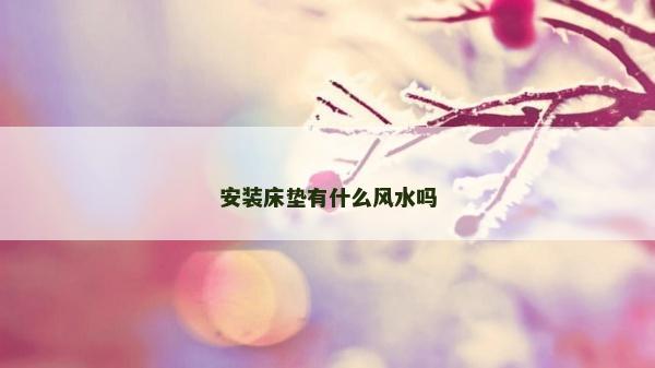 安裝床墊有什么風水嗎