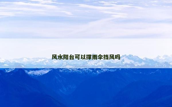 風水陽臺可以撐雨傘擋風嗎