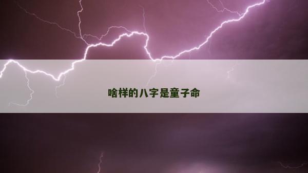 啥樣的八字是童子命