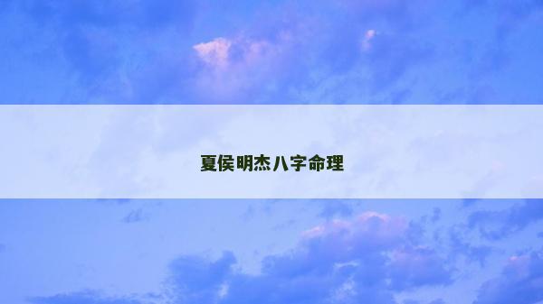 夏侯明杰八字命理