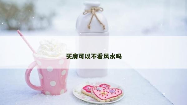 買房可以不看風水嗎