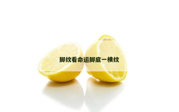 腳紋看命運(yùn)腳底一橫紋