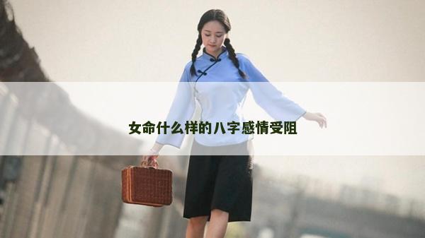 女命什么樣的八字感情受阻