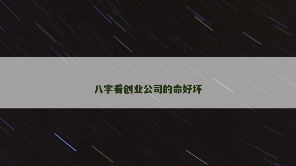 八字看創業公司的命好壞