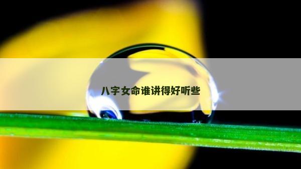 八字女命誰講得好聽些