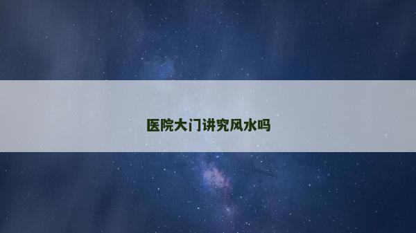 醫院大門講究風水嗎