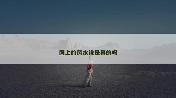 網(wǎng)上的風(fēng)水說是真的嗎 網(wǎng)上的風(fēng)水說是真的嗎