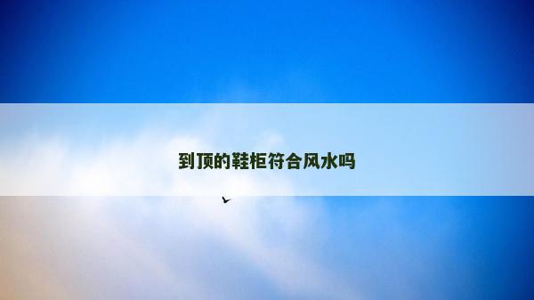 到頂的鞋柜符合風水嗎