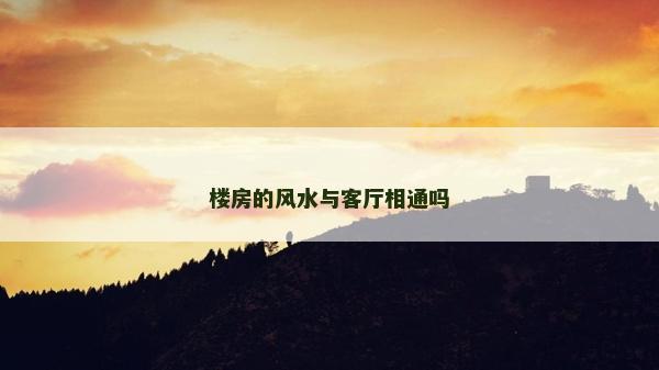 樓房的風水與客廳相通嗎