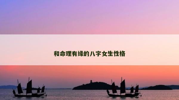 和命理有緣的八字女生性格