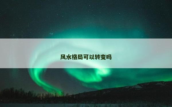 風水格局可以轉變嗎