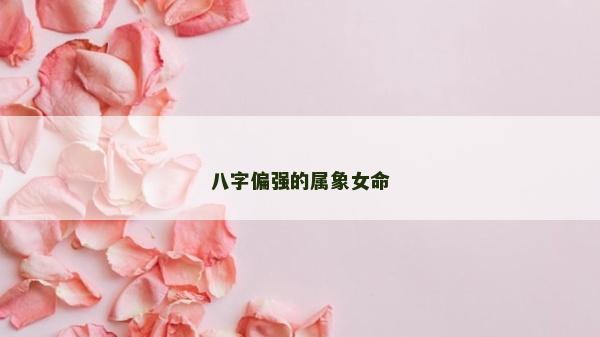八字偏強的屬象女命