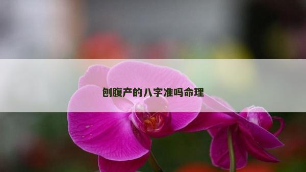 刨腹產(chǎn)的八字準(zhǔn)嗎命理