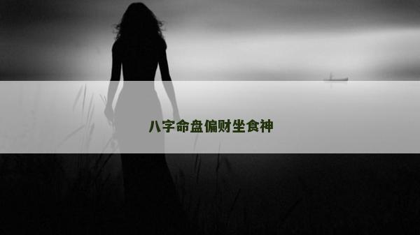 八字命盤偏財(cái)坐食神