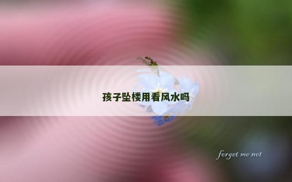 孩子墜樓用看風水嗎