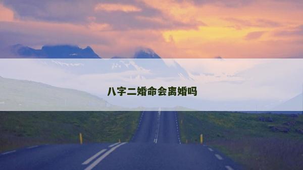 八字二婚命會離婚嗎