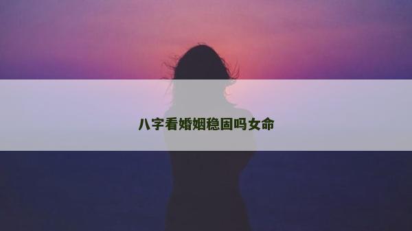 八字看婚姻穩固嗎女命
