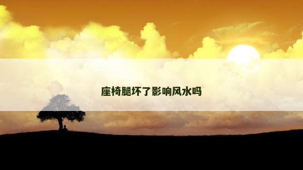 座椅腿壞了影響風水嗎