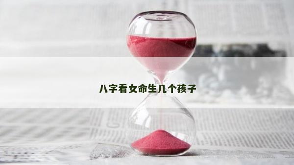 八字看女命生幾個孩子