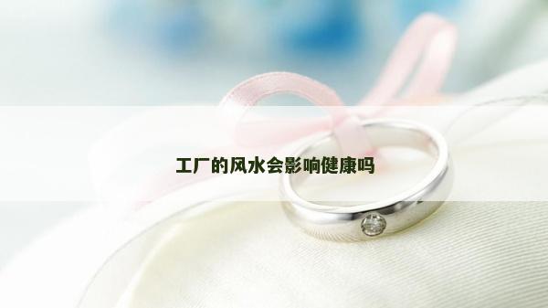 工廠的風水會影響健康嗎