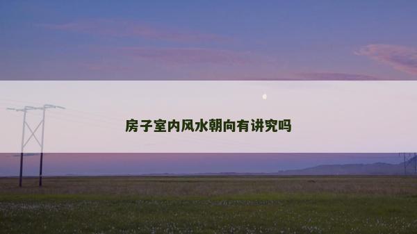 房子室內風水朝向有講究嗎